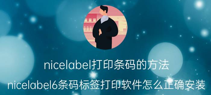 nicelabel打印条码的方法 nicelabel6条码标签打印软件怎么正确安装？